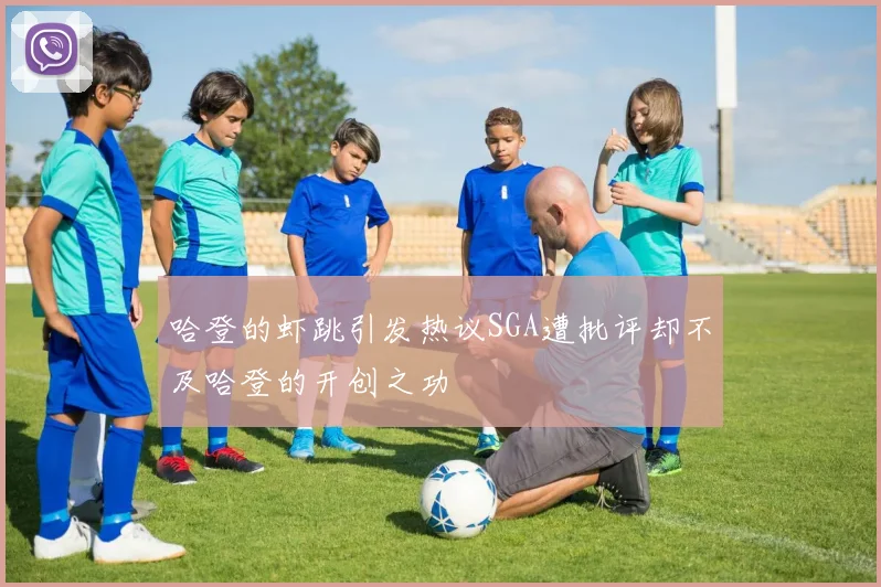 哈登的虾跳引发热议SGA遭批评却不及哈登的开创之功